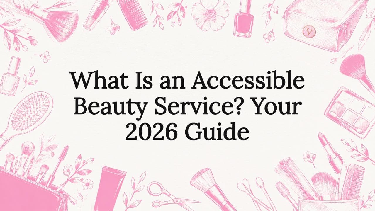 What Is an Accessible Beauty Service? Your 2026 Guide