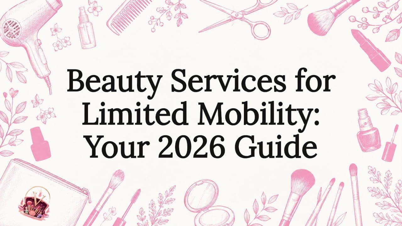 Beauty Services for Limited Mobility: Your 2026 Guide