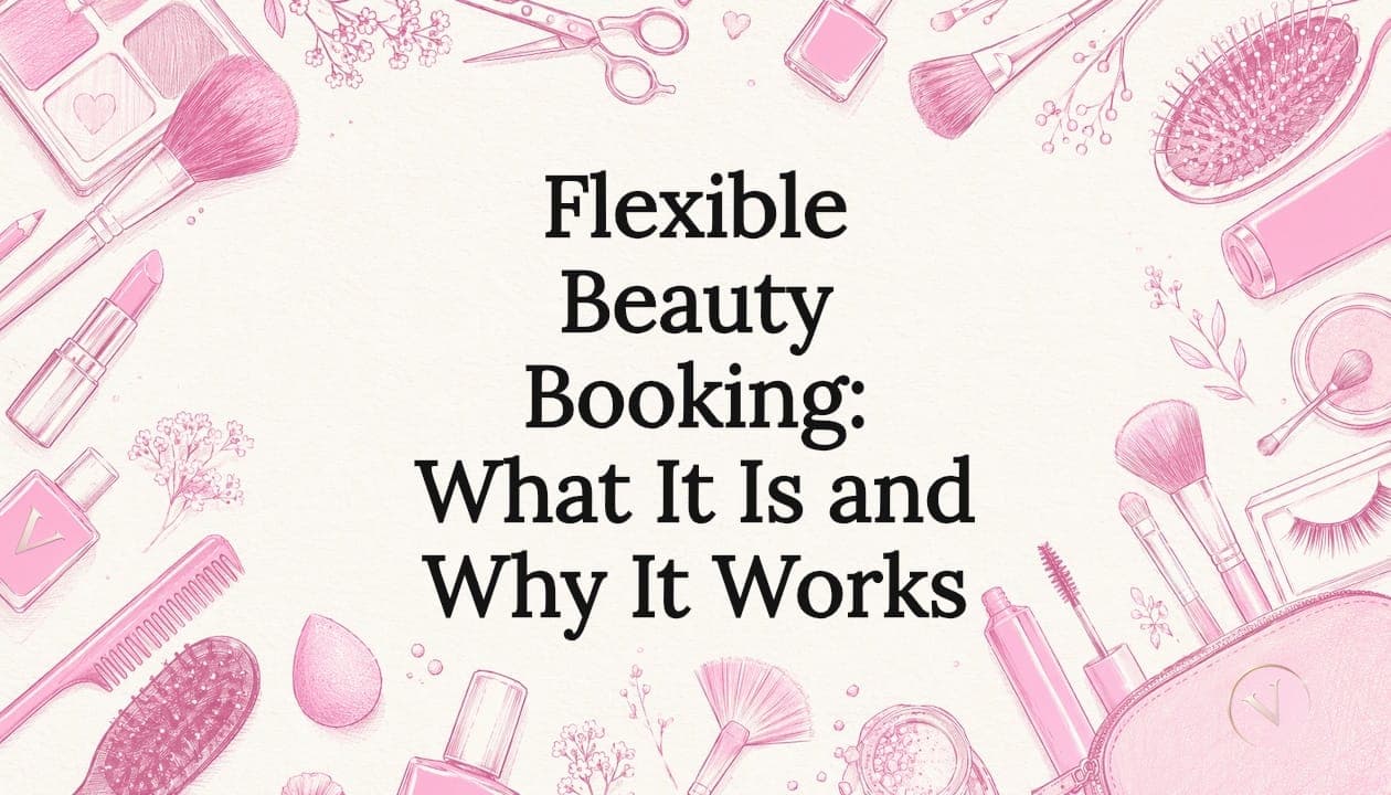 Flexible Beauty Booking: What It Is and Why It Works
