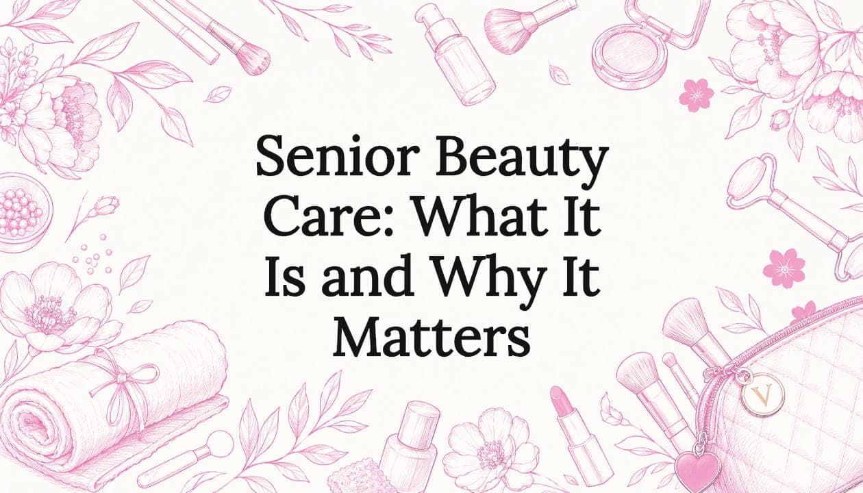 Senior Beauty Care: What It Is and Why It Matters