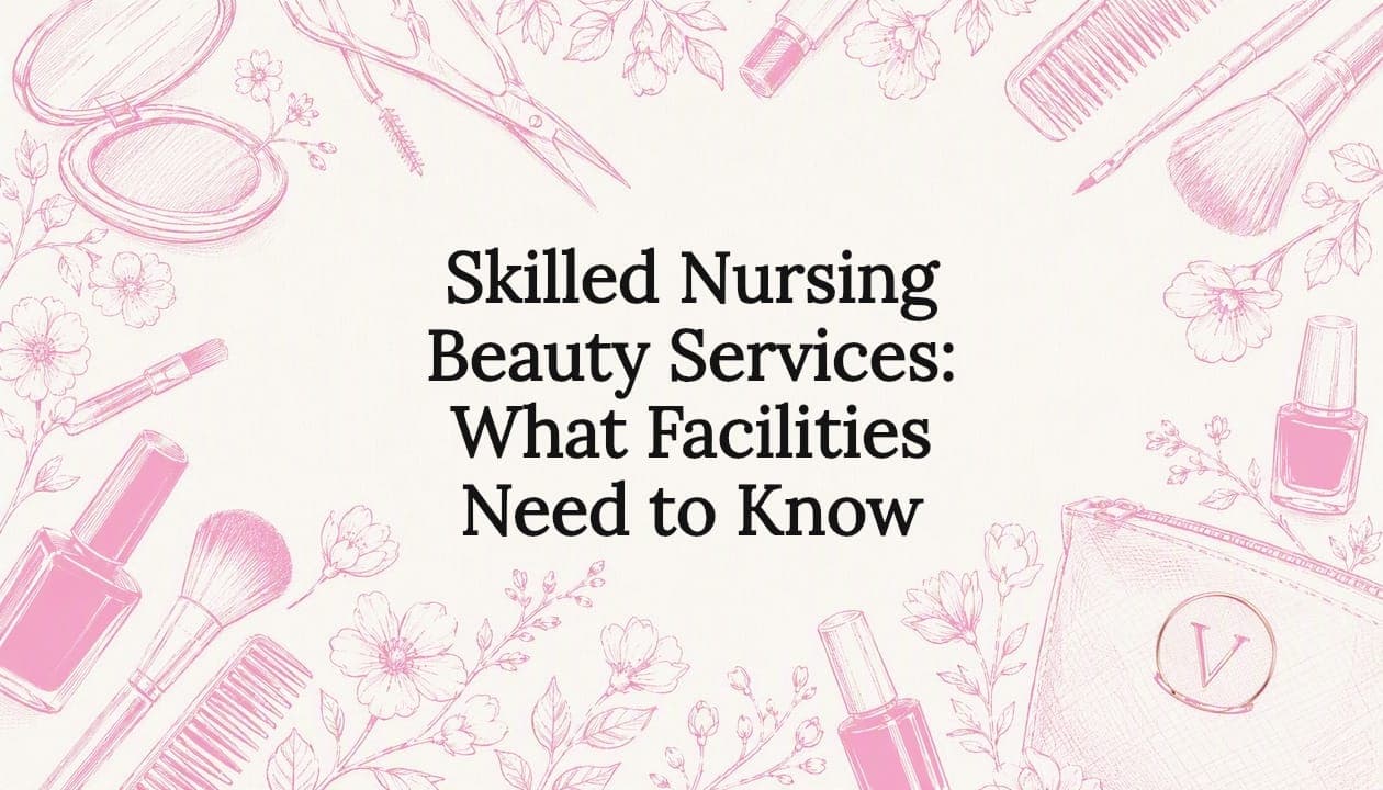 Skilled Nursing Beauty Services: What Facilities Need to Know