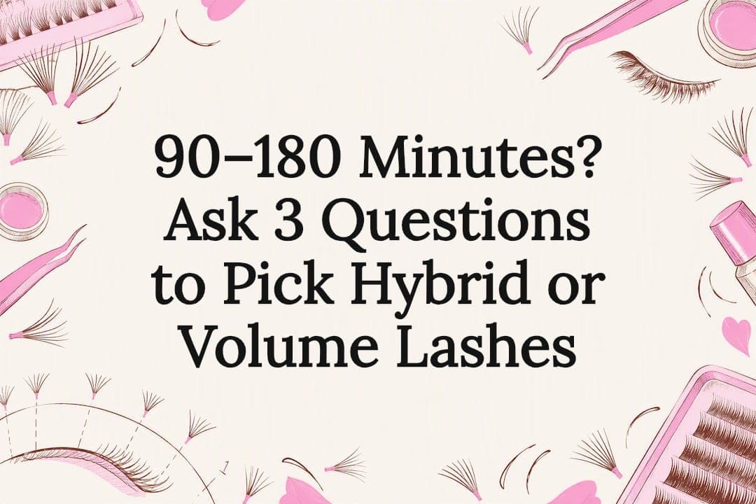 90–180 Minutes? Ask 3 Questions to Pick Hybrid or Volume Lashes